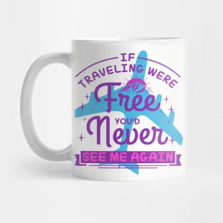 IF TRAVELING WERE Free YOU'D Never SEE ME AGAIN Mug